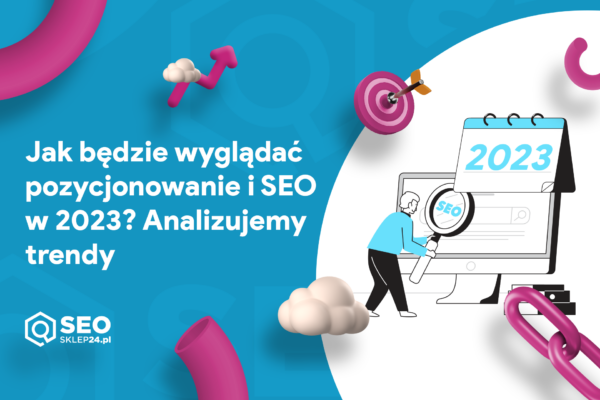 jak będzie wyglądać pozycjonowanie i seo w 2023 roku?